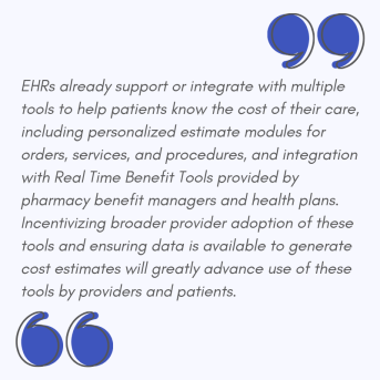 EHRs already support or integrate with multiple tools to help patients know the cost of their care, including personalized estimate modules for orders, services, and procedures, and integration with Real Time Be